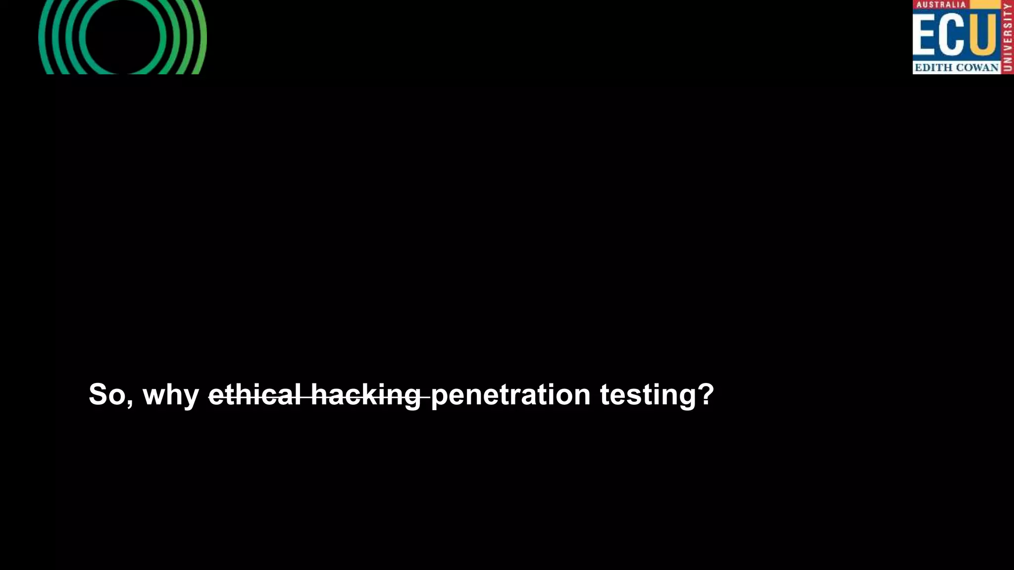 So, why ethical hacking penetration testing?
 