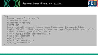 Retrieve a ‘super administrator’ account
<?php
$servername = "localhost";
$username = "root";
$password = "root";
$db="blog";
$conn = mysqli_connect($servername, $username, $password, $db);
$sql = "SELECT * FROM jos_users where usertype='Super Administrator';";
$result = mysqli_query($conn, $sql);
$row = mysqli_fetch_assoc($result);
echo $row['username'];
echo "<br/>";
echo $row['password'];
mysqli_close($conn);
?>
 