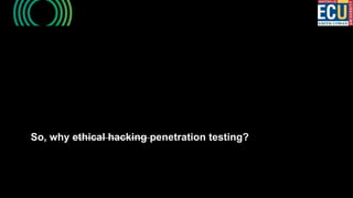 So, why ethical hacking penetration testing?
 