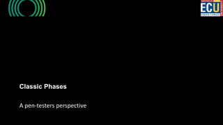 A pen-testers perspective
Classic Phases
 