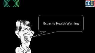 Extreme Health Warning
 