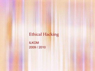 Ethical Hacking ILKOM 2009 / 2010 