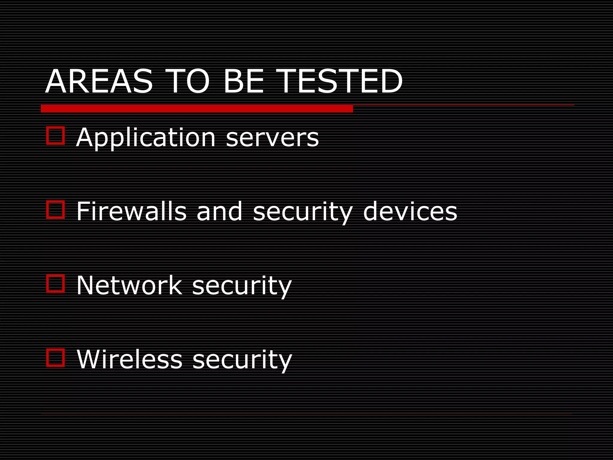 AREAS TO BE TESTED Application servers Firewalls and security devices  Network security  Wireless security 