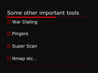 Some other important tools
 War Dialing

 Pingers

 Super Scan

 Nmap etc…
 