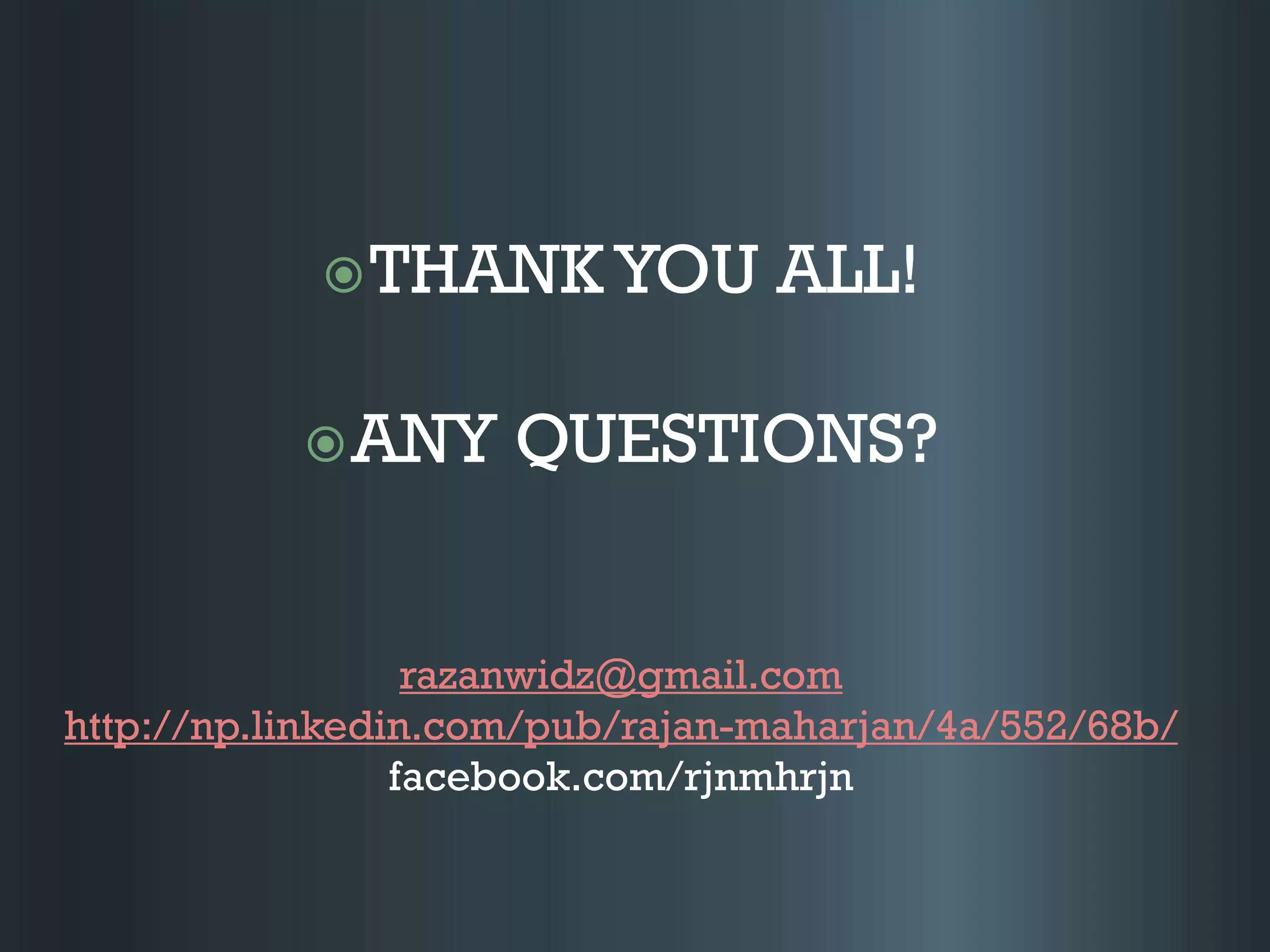 THANKYOU ALL!
ANY QUESTIONS?
razanwidz@gmail.com
http://np.linkedin.com/pub/rajan-maharjan/4a/552/68b/
facebook.com/rjnmhrjn
 