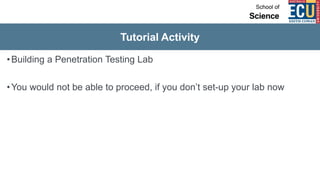 Tutorial Activity
•Building a Penetration Testing Lab
•You would not be able to proceed, if you don’t set-up your lab now
 