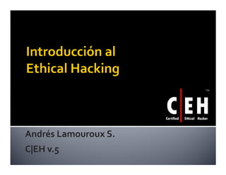 Andrés Lamouroux S.
C|EH v.5
 