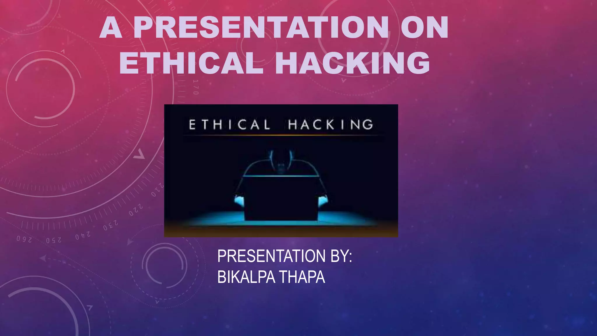 A PRESENTATION ON
ETHICAL HACKING
PRESENTATION BY:
BIKALPA THAPA
 