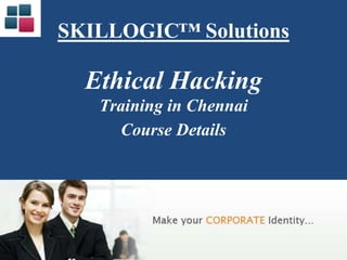 SKILLOGIC™ Solutions
Ethical Hacking
Training in Chennai
Course Details
 
