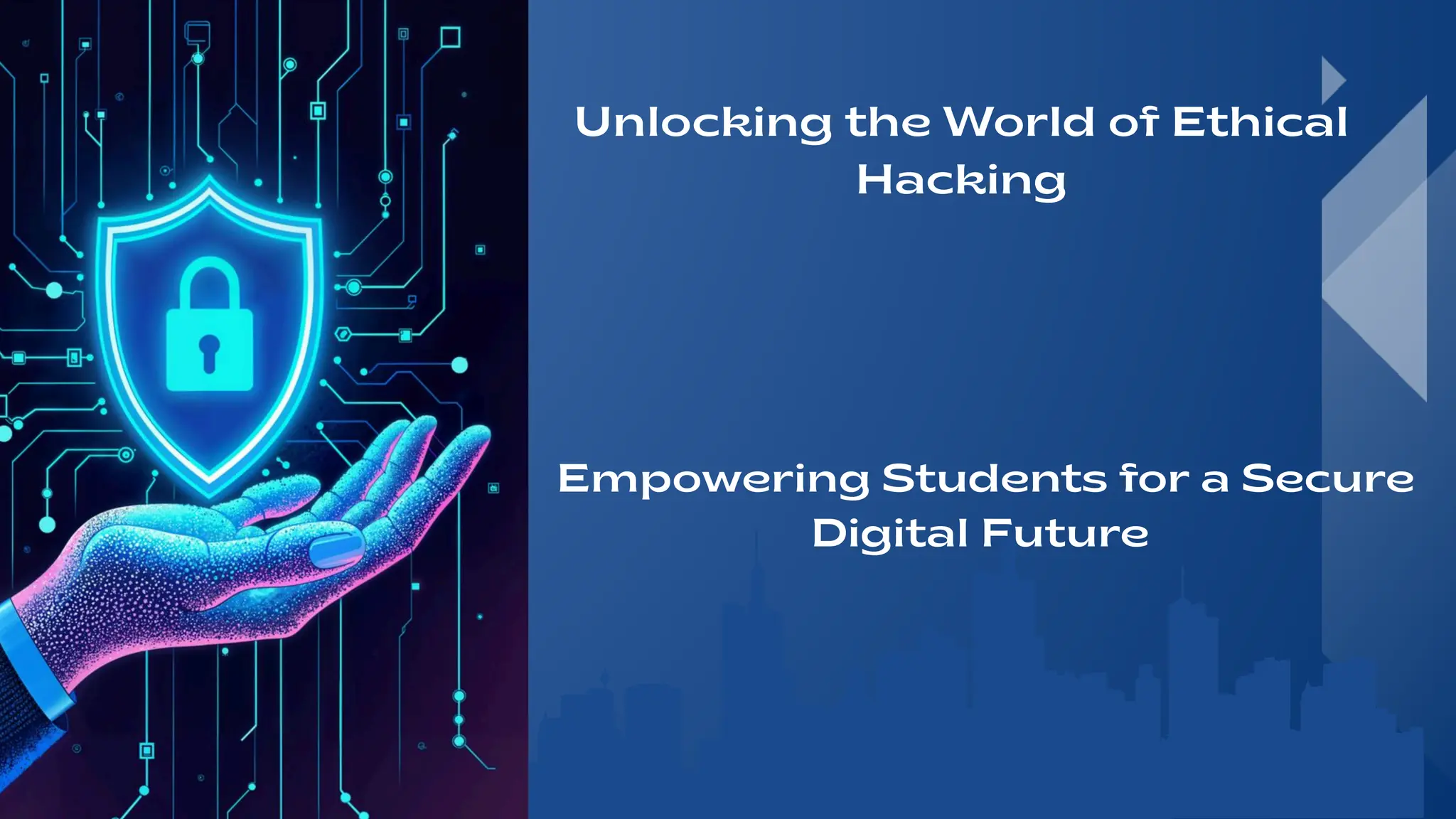 Unlocking the World of Ethical
Hacking
Empowering Students for a Secure
Digital Future
 