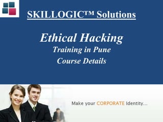 SKILLOGIC™ Solutions
Ethical Hacking
Training in Pune
Course Details
 