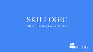 SKILLOGIC
Ethical Hacking Course in Pune
 