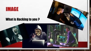 IMAGE
What is Hacking to you ?
 