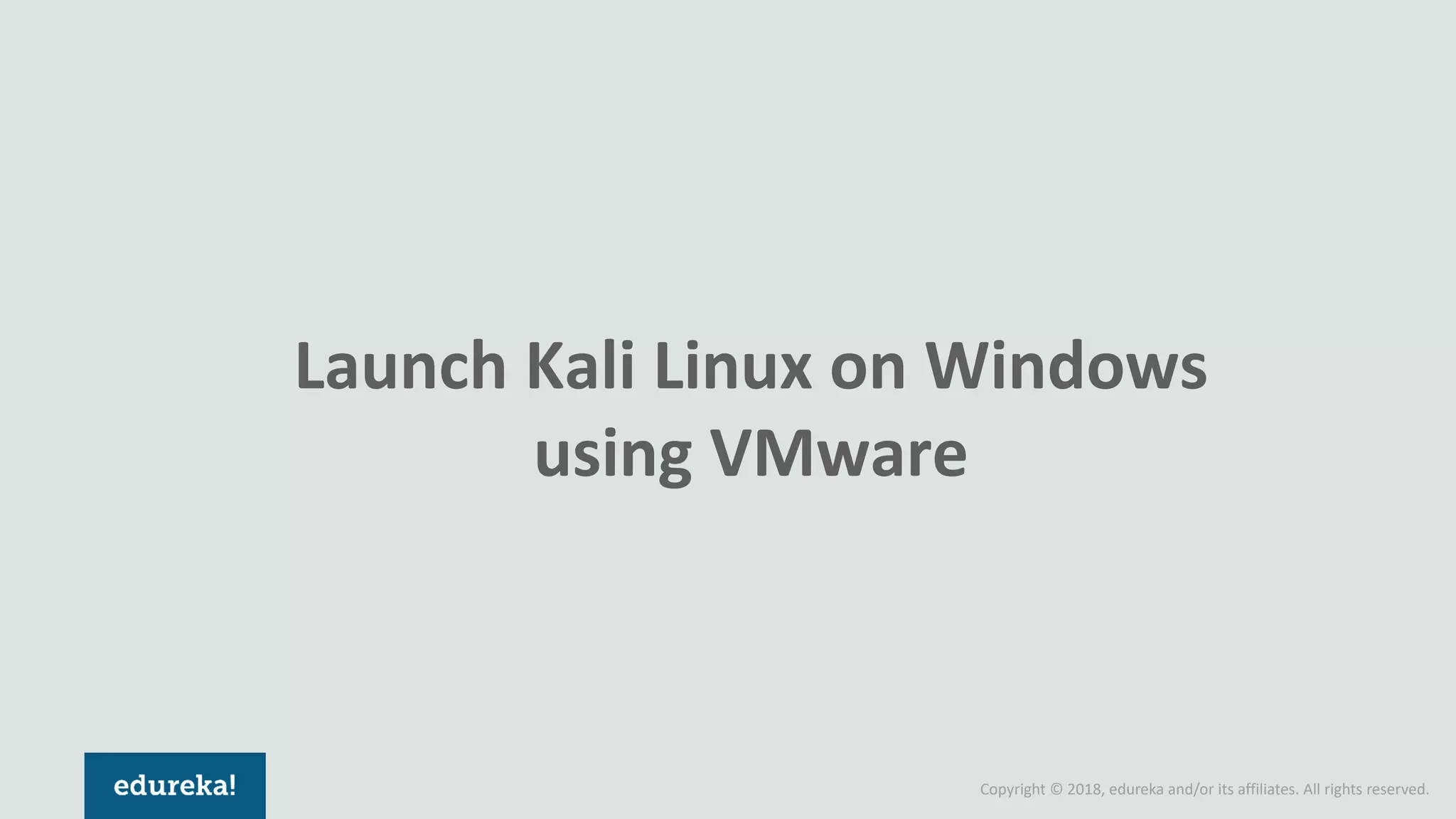 Copyright © 2018, edureka and/or its affiliates. All rights reserved.
Launch Kali Linux on Windows
using VMware
 