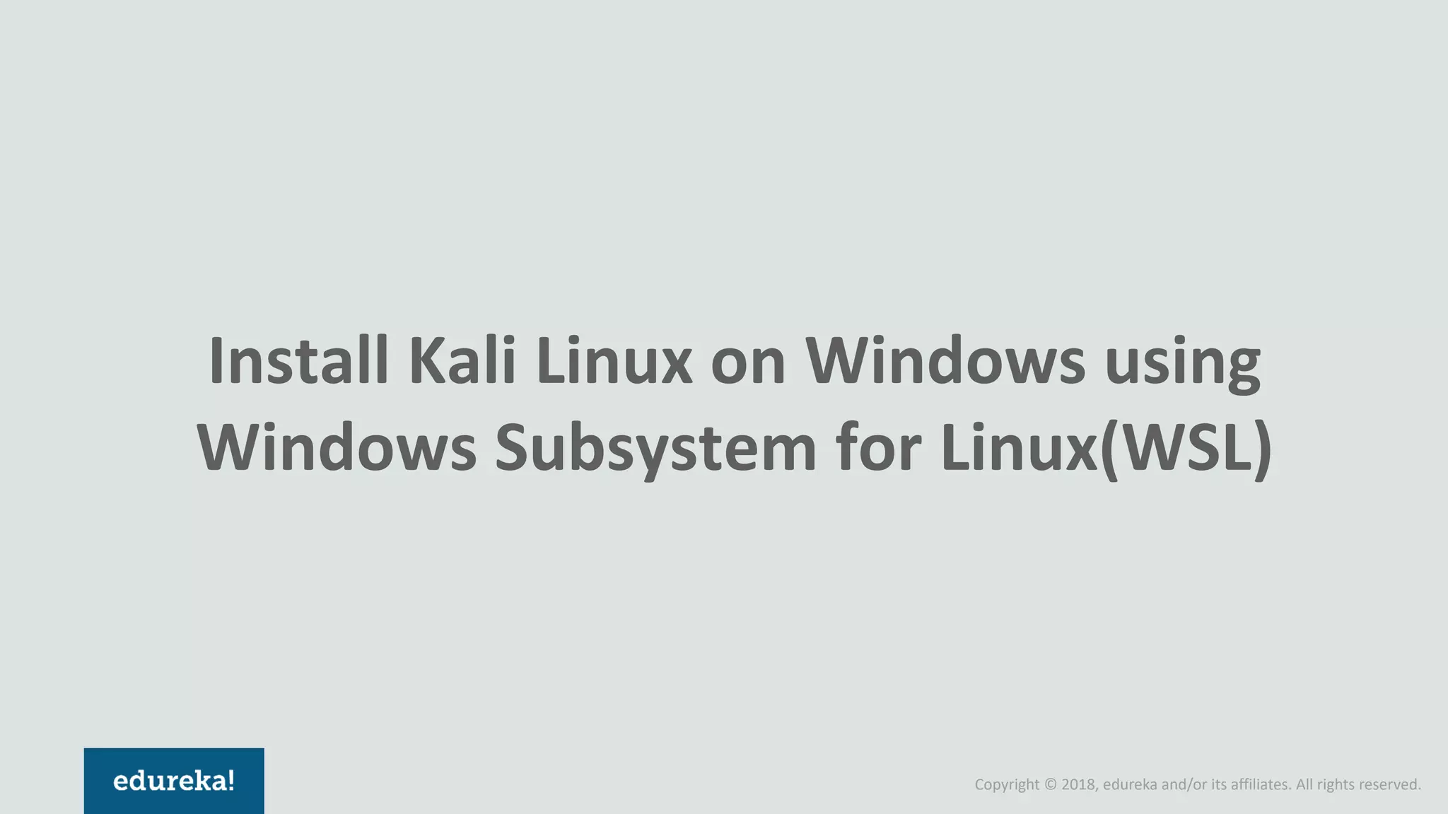 Copyright © 2018, edureka and/or its affiliates. All rights reserved.
Install Kali Linux on Windows using
Windows Subsystem for Linux(WSL)
 