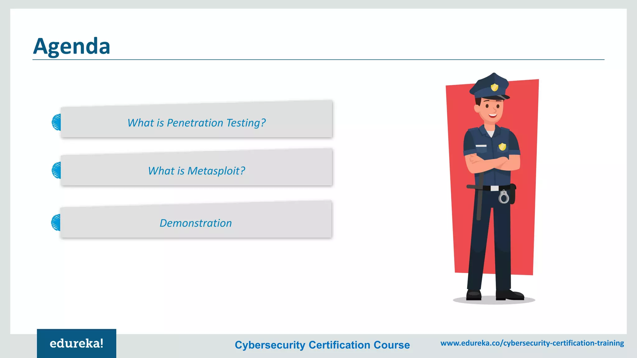 Cybersecurity Certification Course www.edureka.co/cybersecurity-certification-training
What is Penetration Testing?
What is Metasploit?
Demonstration
Agenda
 