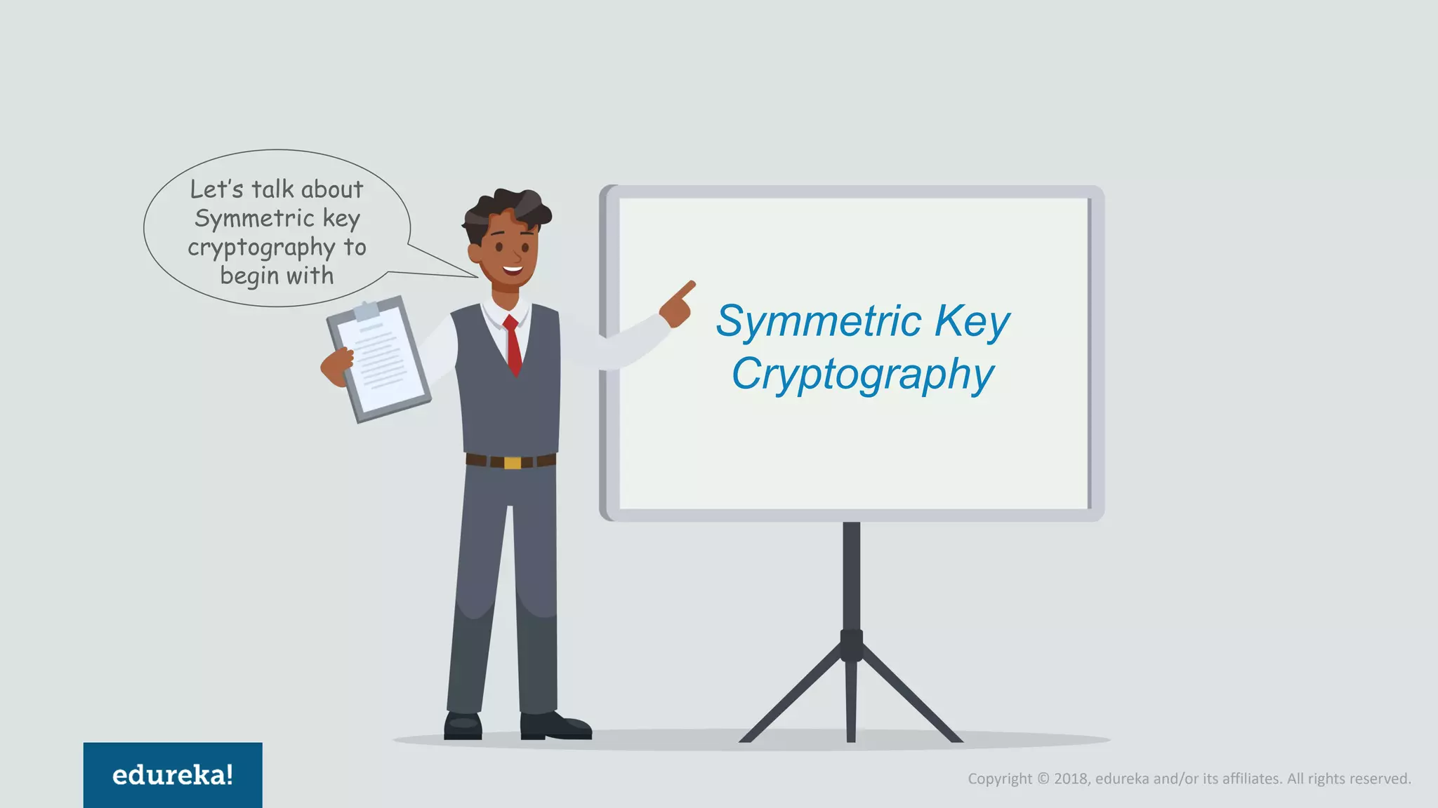 Copyright © 2018, edureka and/or its affiliates. All rights reserved.
Symmetric Key
Cryptography
Let’s talk about
Symmetric key
cryptography to
begin with
 