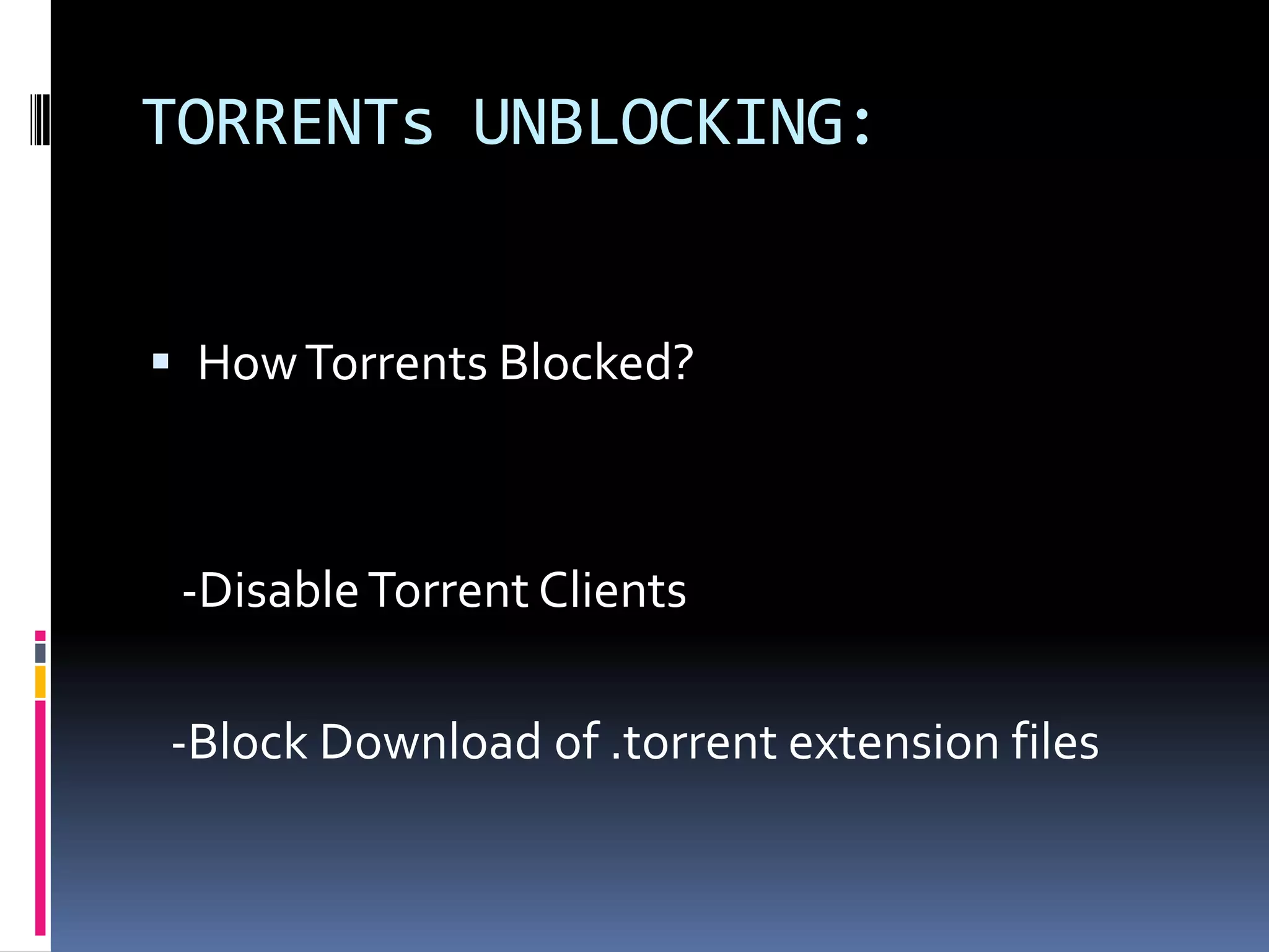 TORRENTs UNBLOCKING:


 How Torrents Blocked?



 -Disable Torrent Clients

-Block Download of .torrent extension files
 