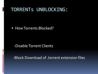 TORRENTs UNBLOCKING:


 How Torrents Blocked?



 -Disable Torrent Clients

-Block Download of .torrent extension files
 