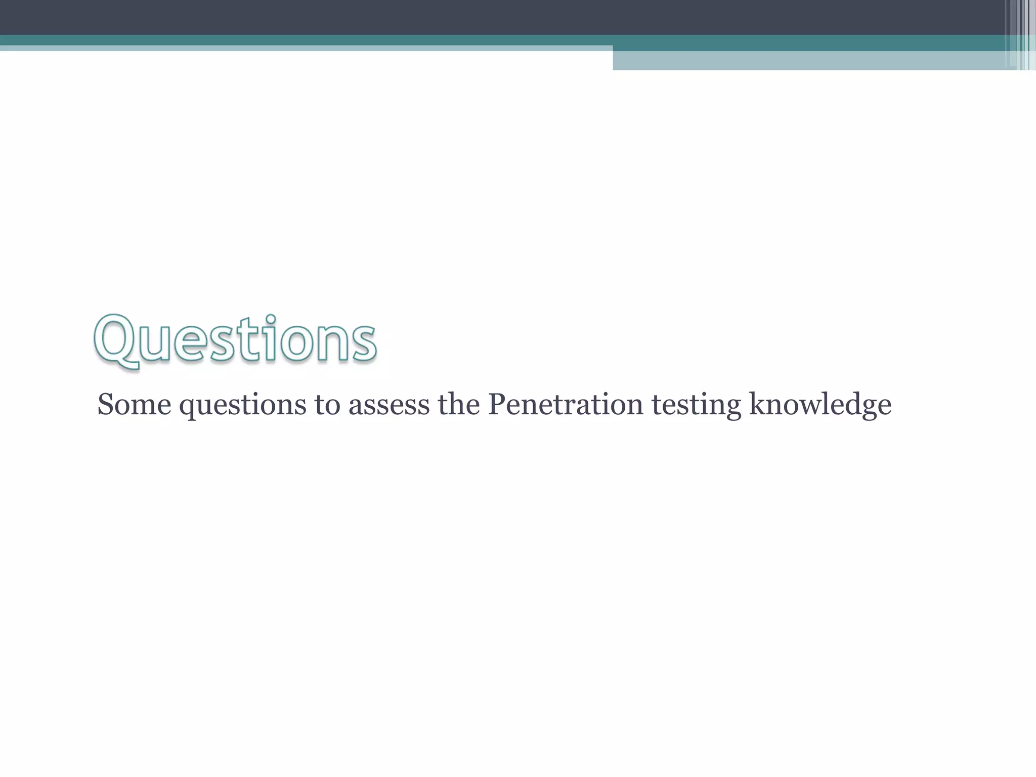 Some questions to assess the Penetration testing knowledge
 