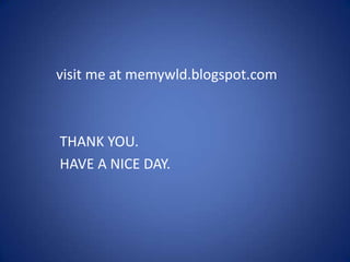 visit me at memywld.blogspot.com



THANK YOU.
HAVE A NICE DAY.
 