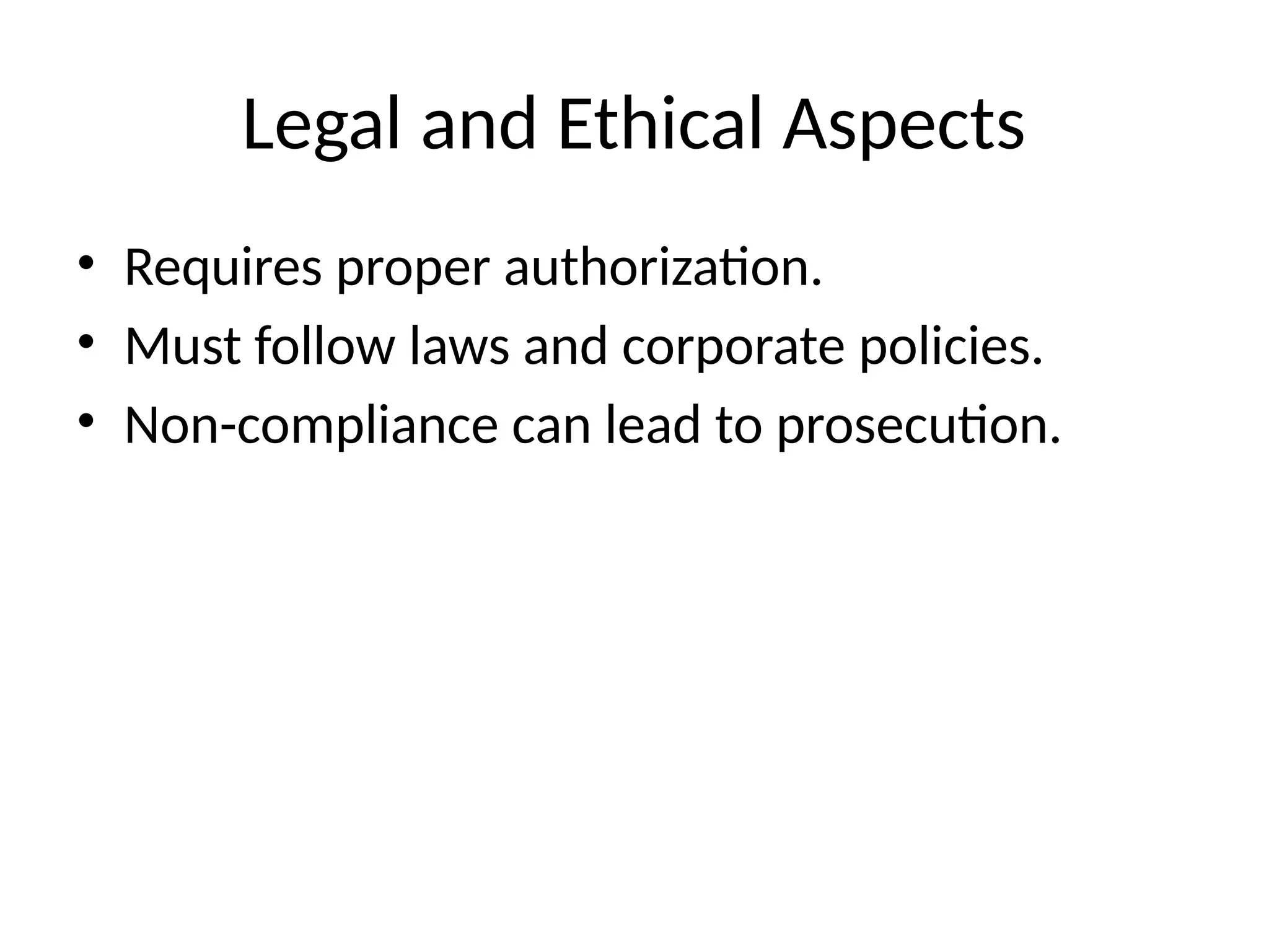 Legal and Ethical Aspects
• Requires proper authorization.
• Must follow laws and corporate policies.
• Non-compliance can lead to prosecution.
 