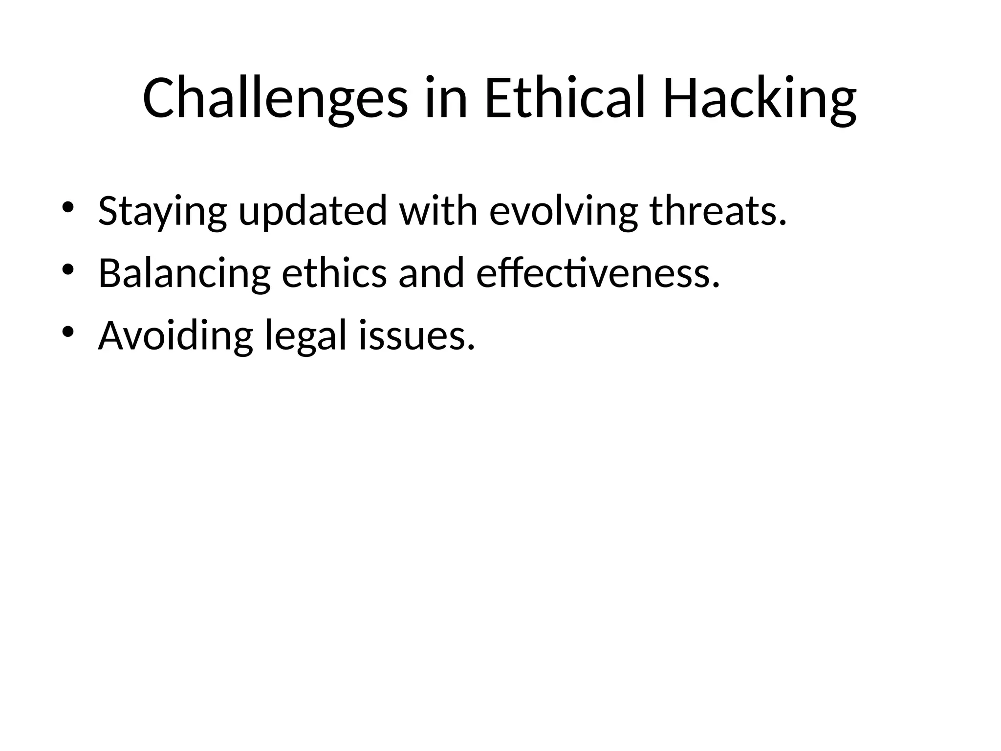 Challenges in Ethical Hacking
• Staying updated with evolving threats.
• Balancing ethics and effectiveness.
• Avoiding legal issues.
 
