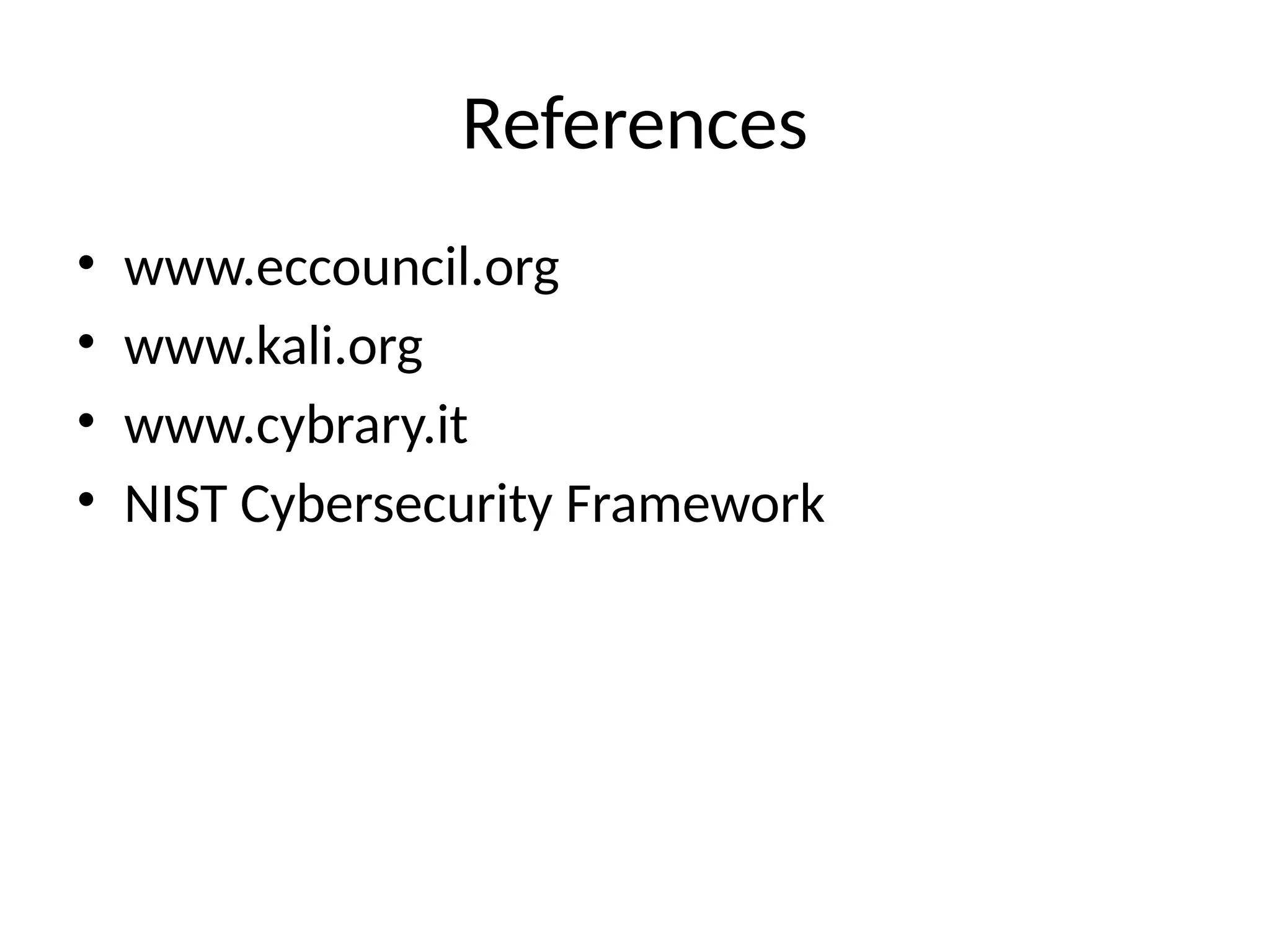 References
• www.eccouncil.org
• www.kali.org
• www.cybrary.it
• NIST Cybersecurity Framework
 