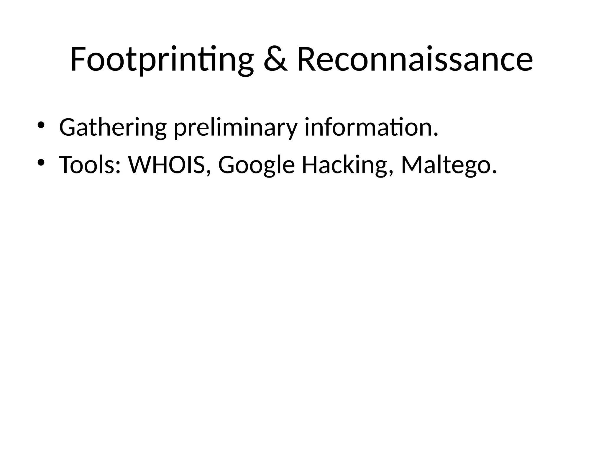 Footprinting & Reconnaissance
• Gathering preliminary information.
• Tools: WHOIS, Google Hacking, Maltego.
 