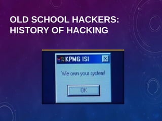 OLD SCHOOL HACKERS:
HISTORY OF HACKING
 