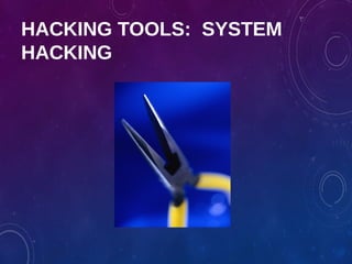 HACKING TOOLS: SYSTEM
HACKING
 