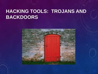 HACKING TOOLS: TROJANS AND
BACKDOORS
 