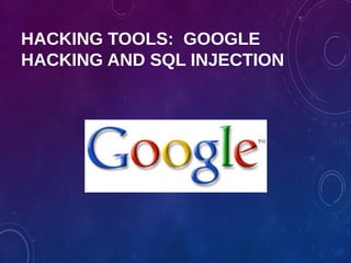 HACKING TOOLS: GOOGLE
HACKING AND SQL INJECTION
 