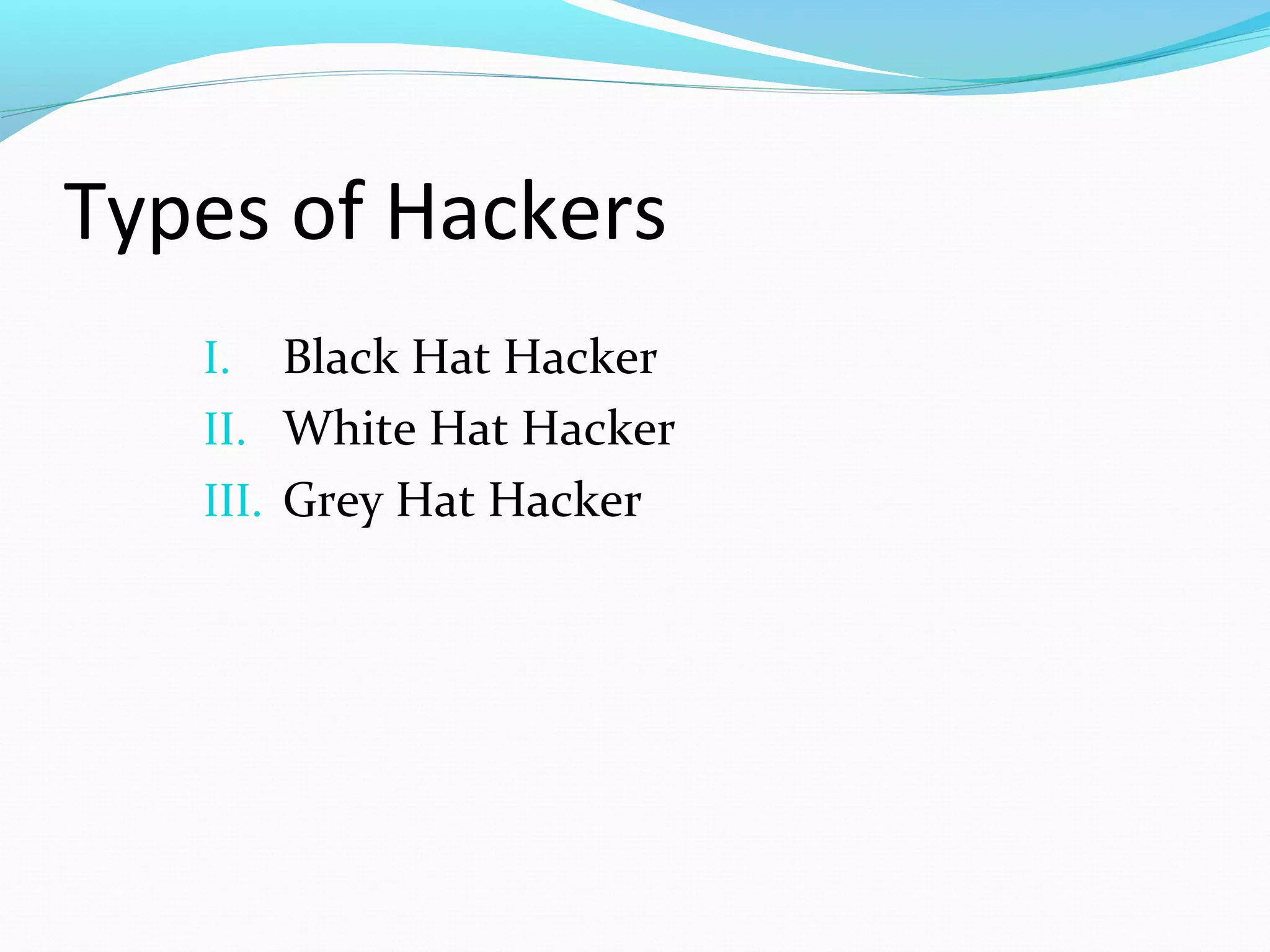 Types of Hackers
I. Black Hat Hacker
II. White Hat Hacker
III. Grey Hat Hacker
 