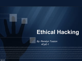 Ethical Hacking
By: Renelyn Tuazon
4CpE-1
 