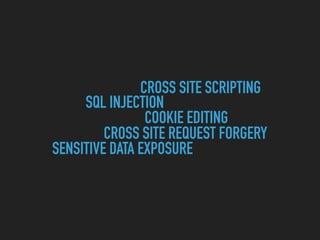 CROSS SITE SCRIPTING
SQL INJECTION
CROSS SITE REQUEST FORGERY
SENSITIVE DATA EXPOSURE
COOKIE EDITING
 