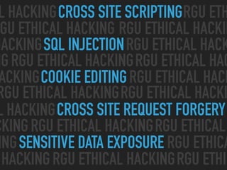 CROSS SITE SCRIPTING
SQL INJECTION
CROSS SITE REQUEST FORGERY
SENSITIVE DATA EXPOSURE
COOKIE EDITING
L HACKING RGU ETH
GU ...
