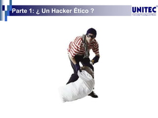 Parte 1: ¿ Un Hacker Ético ?
 