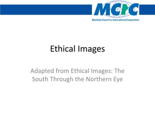 Ethical Images

Adapted from Ethical Images: The
South Through the Northern Eye
 
