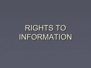 RIGHTS TO
INFORMATION

 