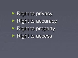 Right to privacy
► Right to accuracy
► Right to property
► Right to access
►

 