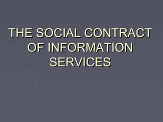 THE SOCIAL CONTRACT
OF INFORMATION
SERVICES

 