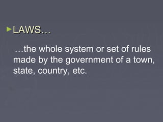 ►LAWS…

…the whole system or set of rules
made by the government of a town,
state, country, etc.

 