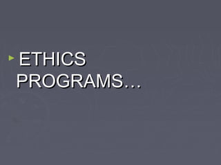 ►

ETHICS
PROGRAMS…

 
