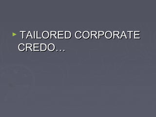 ►

TAILORED CORPORATE
CREDO…

 