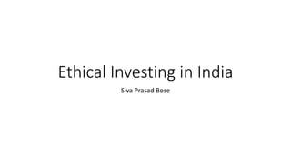 Ethical Investing in India
Siva Prasad Bose
 