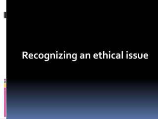 Recognizing an ethical issue

 