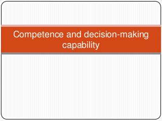 Competence and decision-making
capability
 