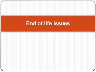 End of life issues
 