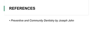 REFERENCES
• Preventive and Community Dentistry by Joseph John
 